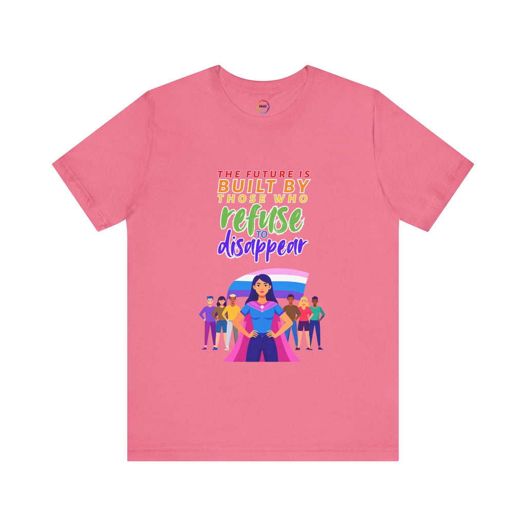 The Future is Built by Those Who Refuse to Disappear -- Empowerment Unisex Tee -