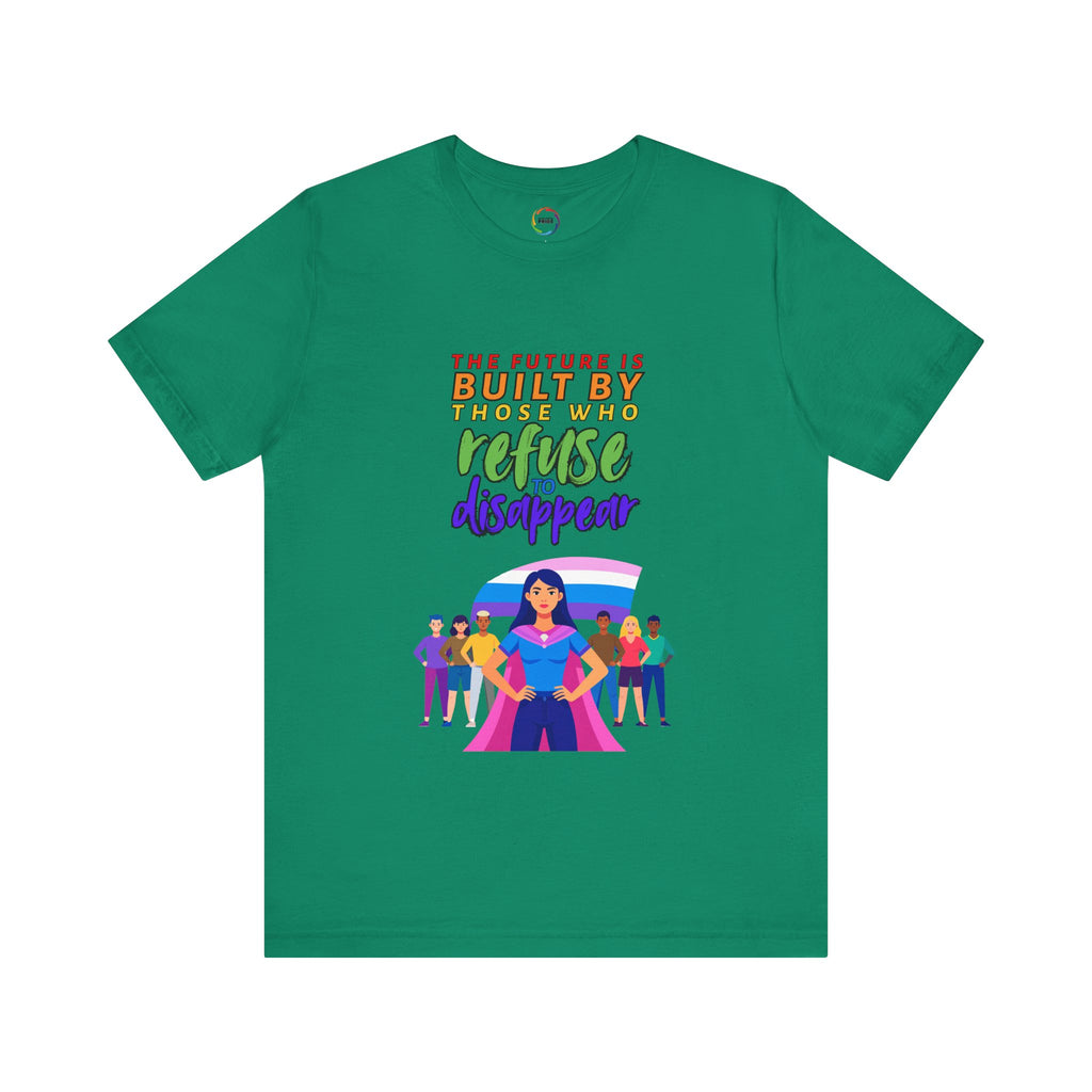 The Future is Built by Those Who Refuse to Disappear -- Empowerment Unisex Tee -