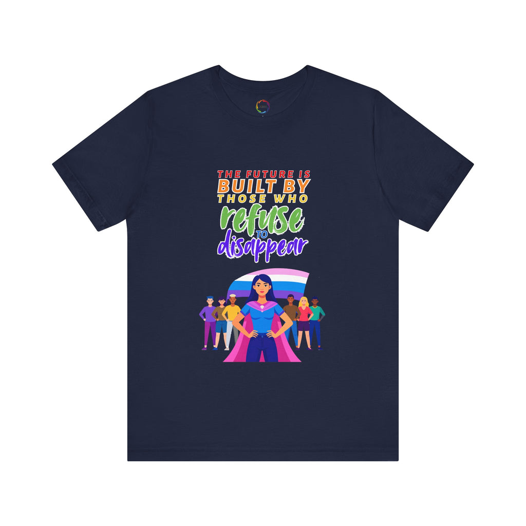 The Future is Built by Those Who Refuse to Disappear -- Empowerment Unisex Tee -