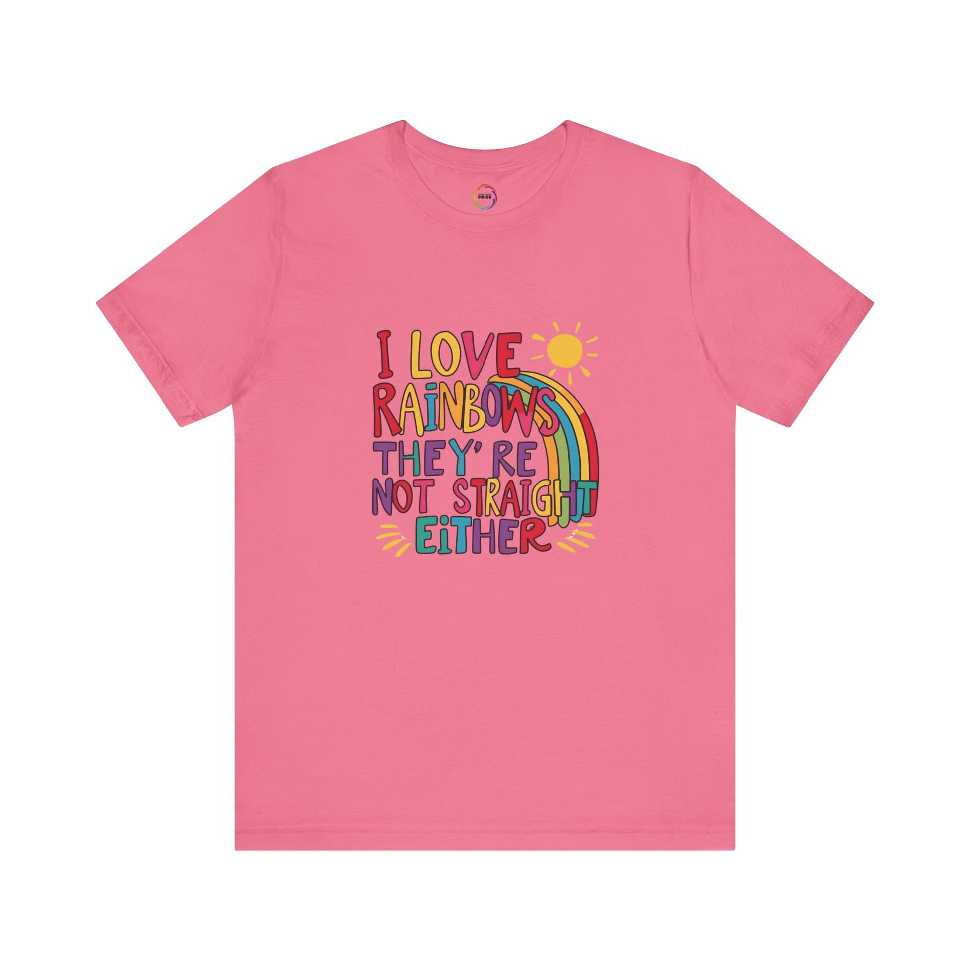 I Love Rainbows, They're Not Straight Either -- LGBTQ+ Pride Rainbow Tee