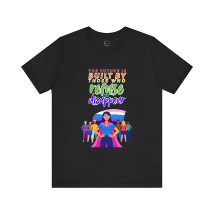 A black unisex short-sleeve t-shirt with text saying, "The future is built by those who refuse to disappear," and graphic design.