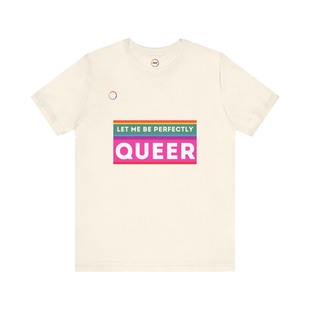 PRIDE Unisex Tee - 'Let Me Be Perfectly QUEER'