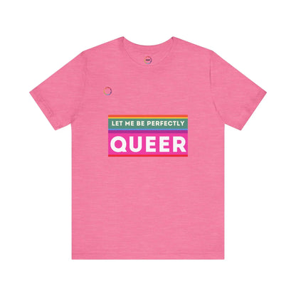 PRIDE Unisex Tee - 'Let Me Be Perfectly QUEER' Printify