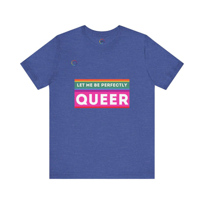 PRIDE Unisex Tee - 'Let Me Be Perfectly QUEER' Printify