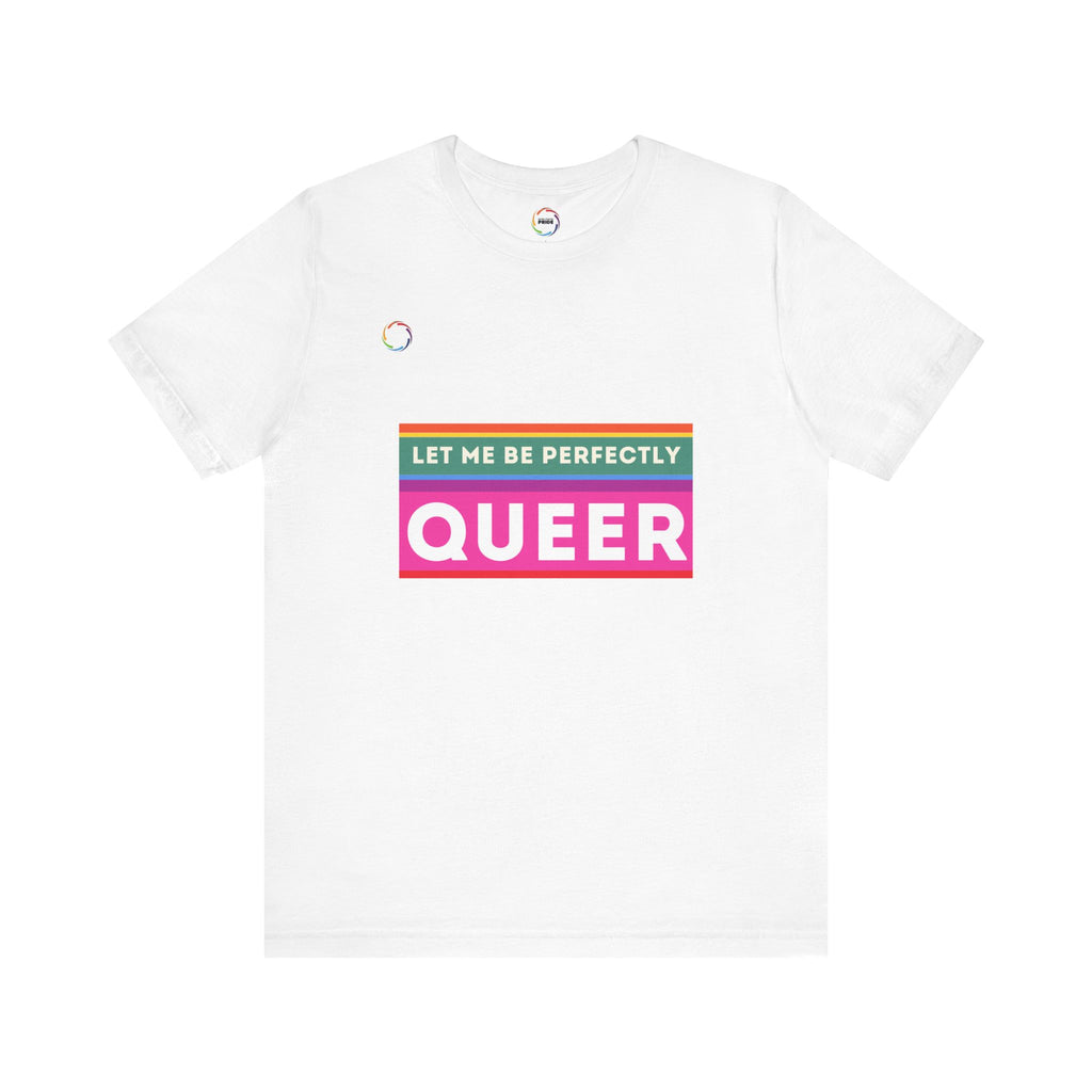 PRIDE Unisex Tee - 'Let Me Be Perfectly QUEER'